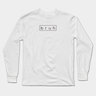 Bruh Long Sleeve T-Shirt